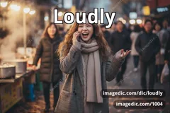 loudly