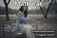maltreat