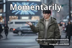 momentarily