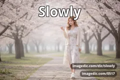 slowly