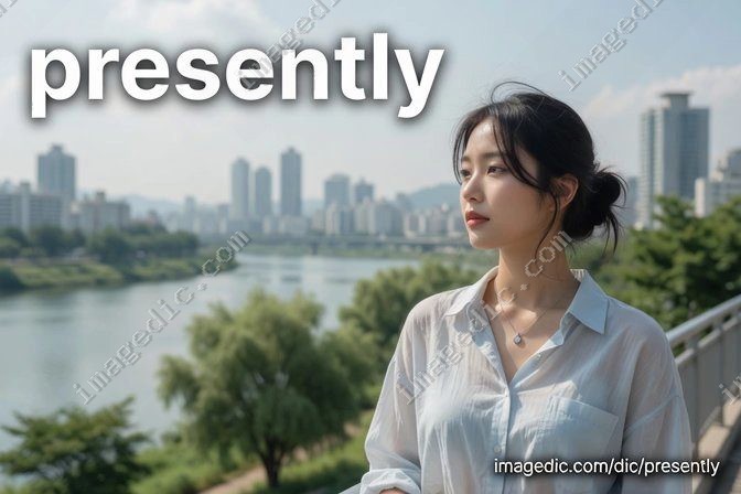presently